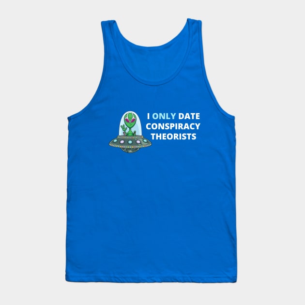 I Only Date Conspiracy Theorists Tank Top by Coralgb